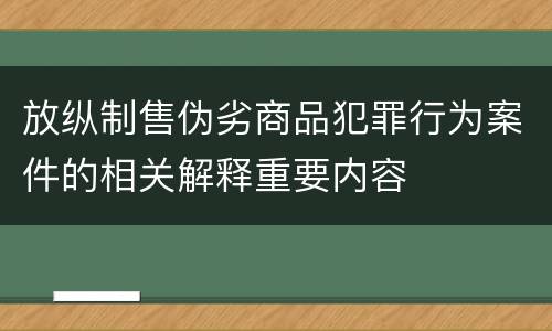 放纵制售伪劣商品犯罪行为案件的相关解释重要内容