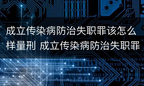 成立传染病防治失职罪该怎么样量刑 成立传染病防治失职罪该怎么样量刑标准
