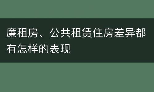廉租房、公共租赁住房差异都有怎样的表现