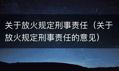关于放火规定刑事责任（关于放火规定刑事责任的意见）