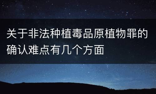 关于非法种植毒品原植物罪的确认难点有几个方面