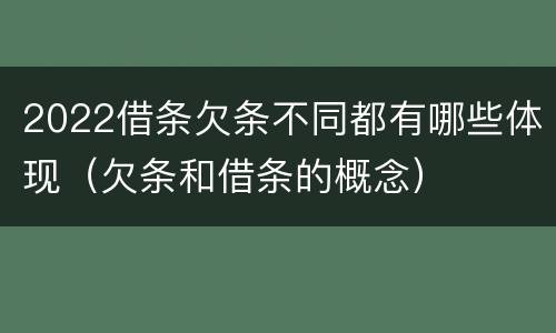 2022借条欠条不同都有哪些体现（欠条和借条的概念）