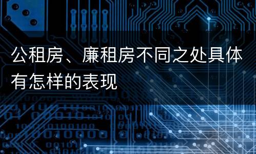 公租房、廉租房不同之处具体有怎样的表现
