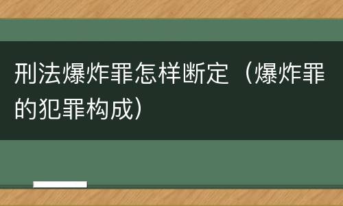 刑法爆炸罪怎样断定（爆炸罪的犯罪构成）