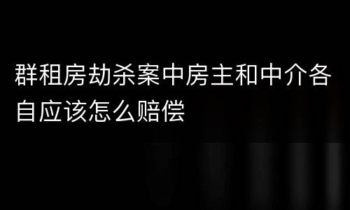 群租房劫杀案中房主和中介各自应该怎么赔偿
