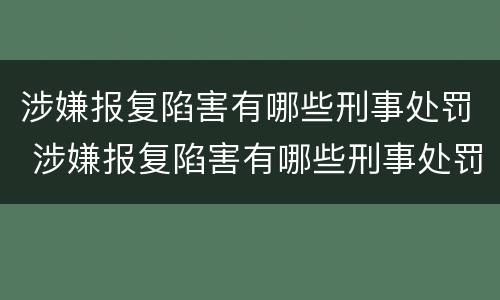 涉嫌报复陷害有哪些刑事处罚 涉嫌报复陷害有哪些刑事处罚案例