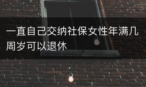 一直自己交纳社保女性年满几周岁可以退休