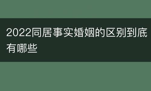 2022同居事实婚姻的区别到底有哪些