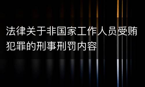 法律关于非国家工作人员受贿犯罪的刑事刑罚内容