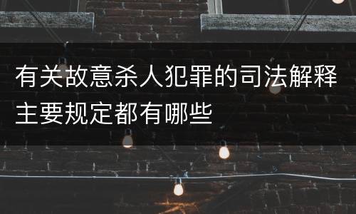 有关故意杀人犯罪的司法解释主要规定都有哪些