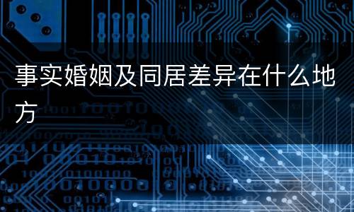 事实婚姻及同居差异在什么地方