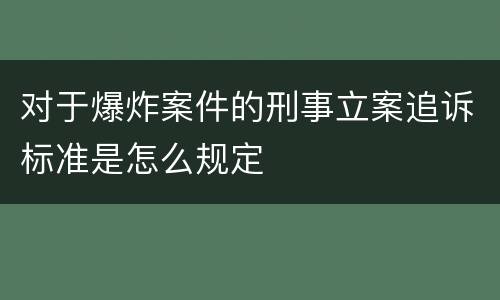 对于爆炸案件的刑事立案追诉标准是怎么规定