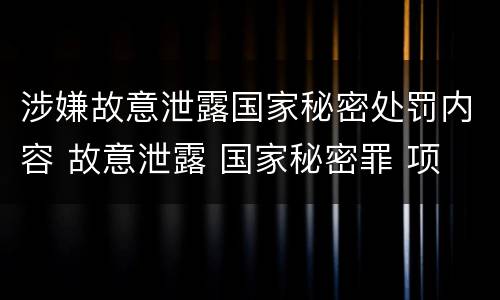涉嫌故意泄露国家秘密处罚内容 故意泄露 国家秘密罪 项