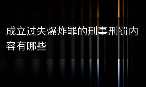 成立过失爆炸罪的刑事刑罚内容有哪些