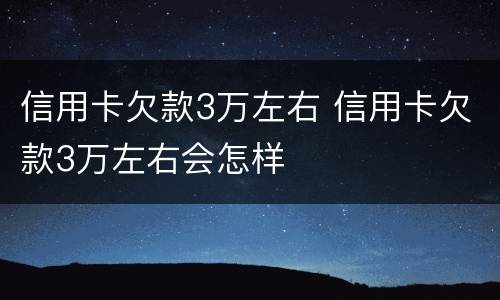 信用卡欠款3万左右 信用卡欠款3万左右会怎样