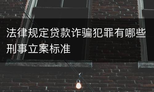 法律规定贷款诈骗犯罪有哪些刑事立案标准