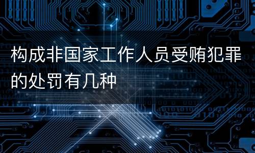 构成非国家工作人员受贿犯罪的处罚有几种