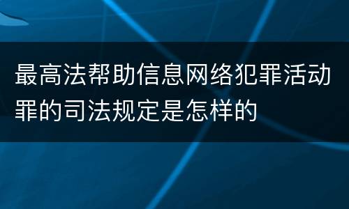 最高法帮助信息网络犯罪活动罪的司法规定是怎样的