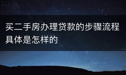 买二手房办理贷款的步骤流程具体是怎样的