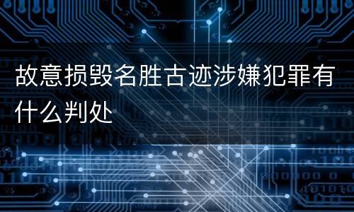 故意损毁名胜古迹涉嫌犯罪有什么判处