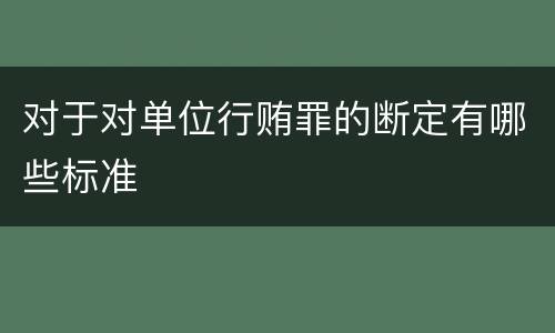 对于对单位行贿罪的断定有哪些标准