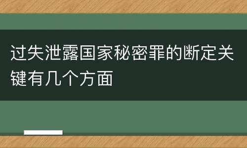 过失泄露国家秘密罪的断定关键有几个方面