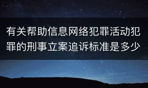有关帮助信息网络犯罪活动犯罪的刑事立案追诉标准是多少