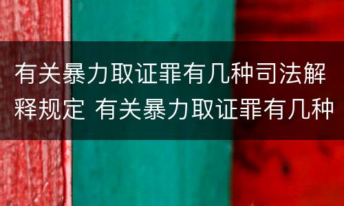 有关暴力取证罪有几种司法解释规定 有关暴力取证罪有几种司法解释规定最新