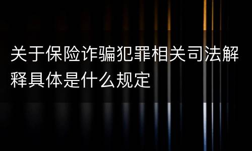 关于保险诈骗犯罪相关司法解释具体是什么规定