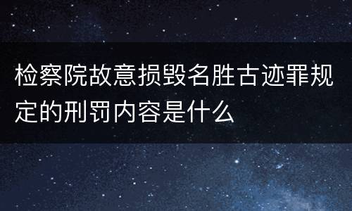 检察院故意损毁名胜古迹罪规定的刑罚内容是什么