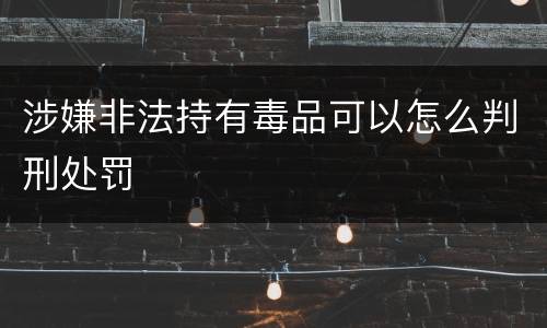 涉嫌非法持有毒品可以怎么判刑处罚