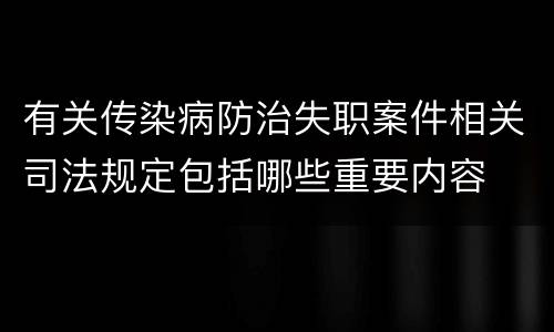 有关传染病防治失职案件相关司法规定包括哪些重要内容