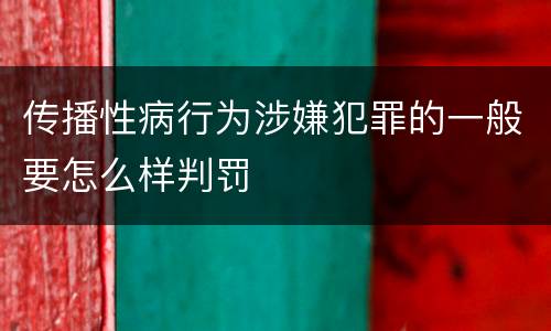 传播性病行为涉嫌犯罪的一般要怎么样判罚