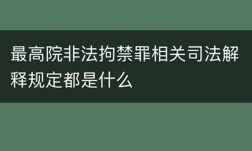 最高院非法拘禁罪相关司法解释规定都是什么