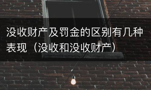 没收财产及罚金的区别有几种表现（没收和没收财产）