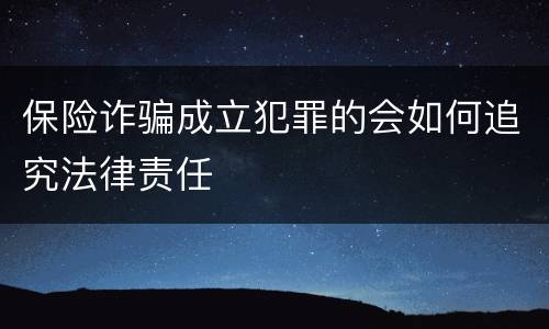 保险诈骗成立犯罪的会如何追究法律责任