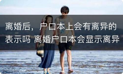 离婚后，户口本上会有离异的表示吗 离婚户口本会显示离异吗