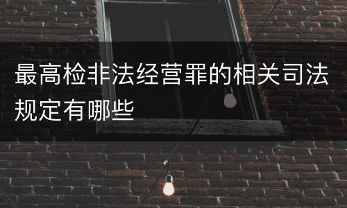 最高检非法经营罪的相关司法规定有哪些