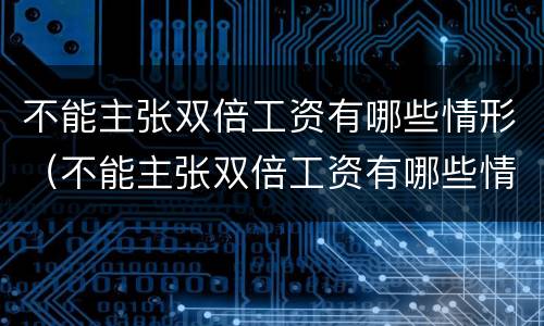 不能主张双倍工资有哪些情形（不能主张双倍工资有哪些情形呢）
