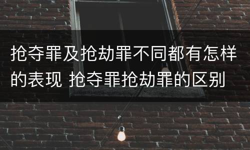 抢夺罪及抢劫罪不同都有怎样的表现 抢夺罪抢劫罪的区别