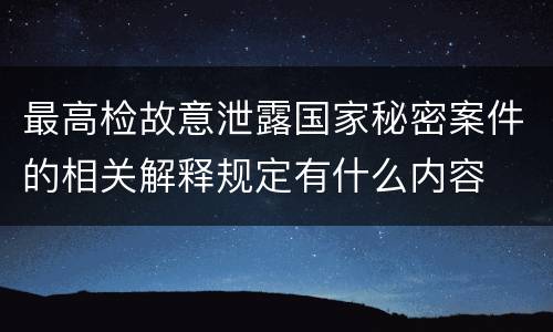 最高检故意泄露国家秘密案件的相关解释规定有什么内容