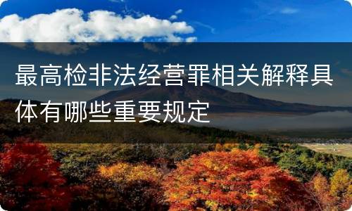 最高检非法经营罪相关解释具体有哪些重要规定