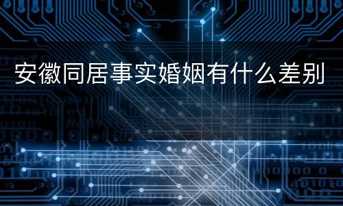 安徽同居事实婚姻有什么差别