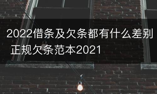 2022借条及欠条都有什么差别 正规欠条范本2021