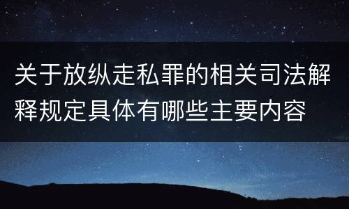 关于放纵走私罪的相关司法解释规定具体有哪些主要内容