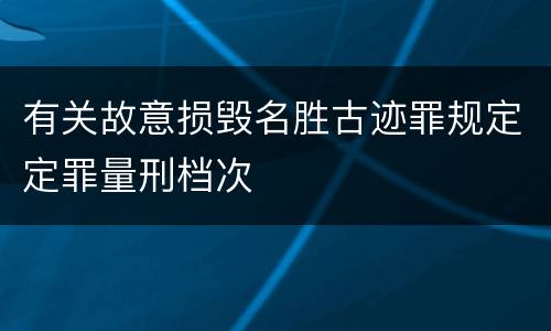 有关故意损毁名胜古迹罪规定定罪量刑档次