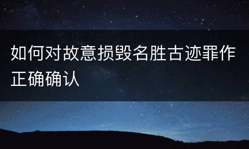 如何对故意损毁名胜古迹罪作正确确认