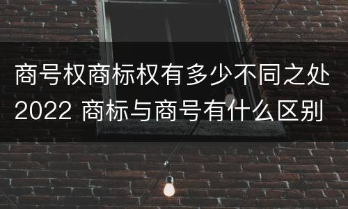 商号权商标权有多少不同之处2022 商标与商号有什么区别