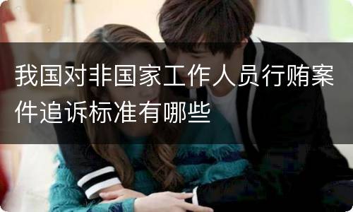 我国对非国家工作人员行贿案件追诉标准有哪些
