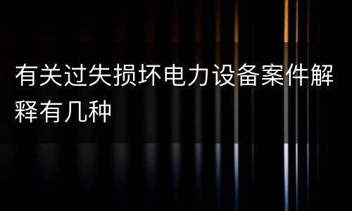 有关过失损坏电力设备案件解释有几种